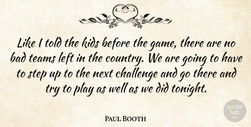 Paul Booth Quote About Bad, Challenge, Kids, Left, Next: Like I Told The Kids...