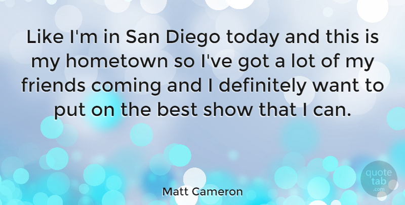 Matt Cameron Quote About American Musician, Best, Coming, Definitely, Diego: Like Im In San Diego...