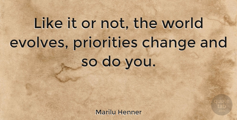 Marilu Henner Quote About Priorities, World, Evolve: Like It Or Not The...