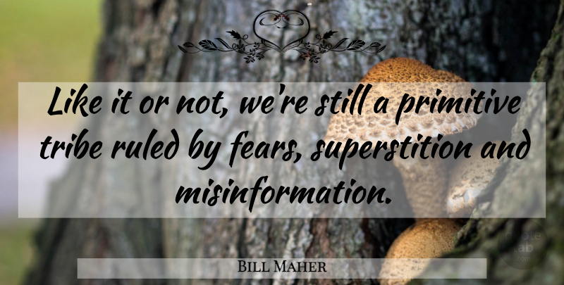 Bill Maher Quote About Superstitions, Tribes, Primitive: Like It Or Not Were...