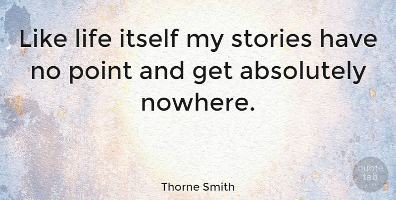 Thorne Smith Quote About Absolutely, Itself, Life, Stories: Like Life Itself My Stories...
