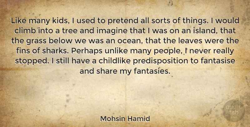 Mohsin Hamid Quote About Below, Childlike, Grass, Imagine, Leaves: Like Many Kids I Used...