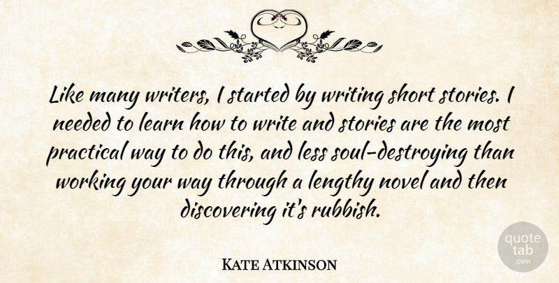 Kate Atkinson Quote About Lengthy, Less, Needed, Practical, Stories: Like Many Writers I Started...