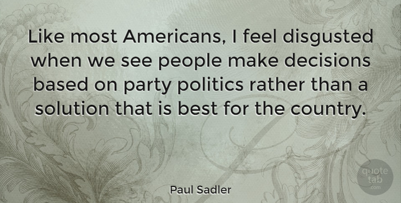 Paul Sadler Quote About Country, Party, People: Like Most Americans I Feel...