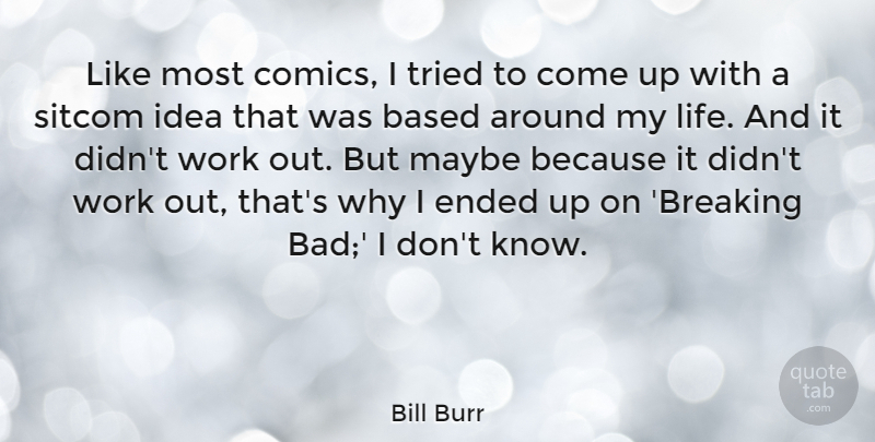 Bill Burr Quote About Ideas, Work Out, Come Up: Like Most Comics I Tried...