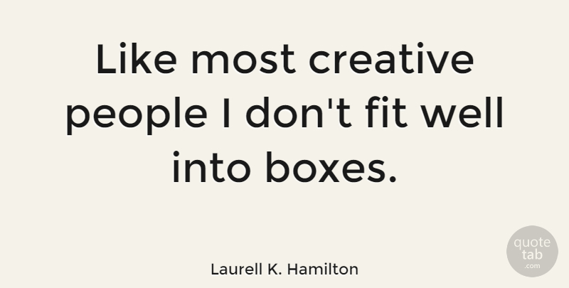 Laurell K. Hamilton Quote About People, Creative, Fit: Like Most Creative People I...