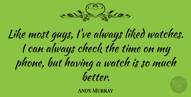 Andy Murray Quote About Phones, Guy, Watches: Like Most Guys Ive Always...