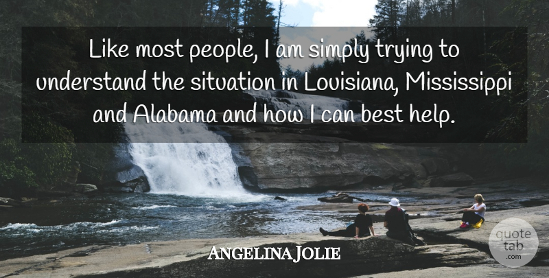 Angelina Jolie Quote About Alabama, Best, Simply, Situation, Trying: Like Most People I Am...