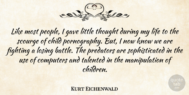 Kurt Eichenwald Quote About Children, Fighting, People: Like Most People I Gave...