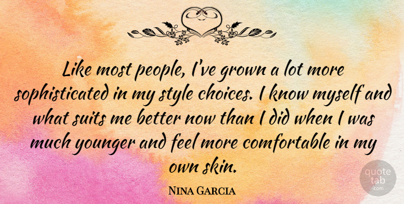 Nina Garcia Quote About People, Choices, Style: Like Most People Ive Grown...