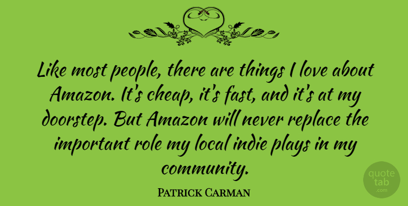 Patrick Carman Quote About Amazon, Indie, Local, Love, Plays: Like Most People There Are...