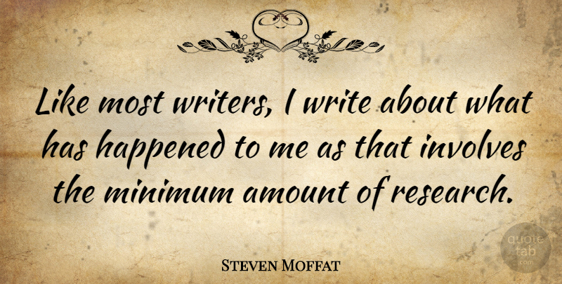 Steven Moffat Quote About Writing, Research, Minimum: Like Most Writers I Write...