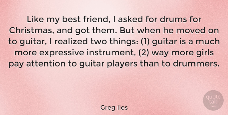 Greg Iles Quote About Asked, Attention, Best, Christmas, Drums: Like My Best Friend I...