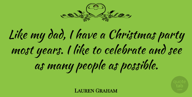 Lauren Graham Quote About Christmas, Dad, Party: Like My Dad I Have...