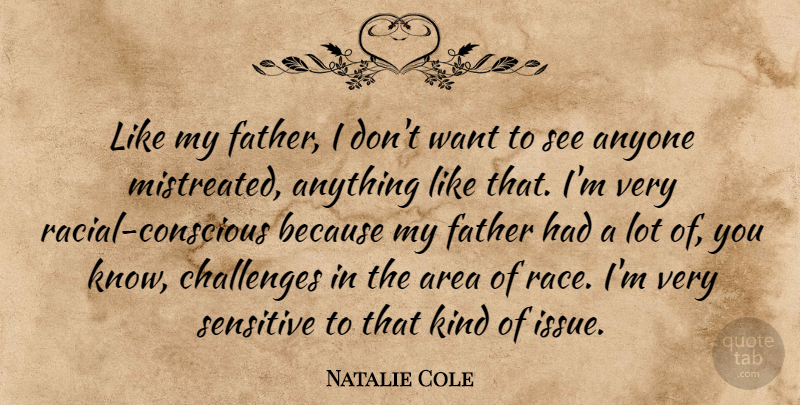 Natalie Cole Quote About Anyone, Area, Challenges, Father, Sensitive: Like My Father I Dont...