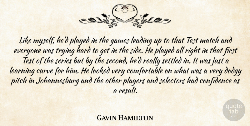 Gavin Hamilton Quote About Confidence, Curve, Games, Hard, Leading: Like Myself Hed Played In...
