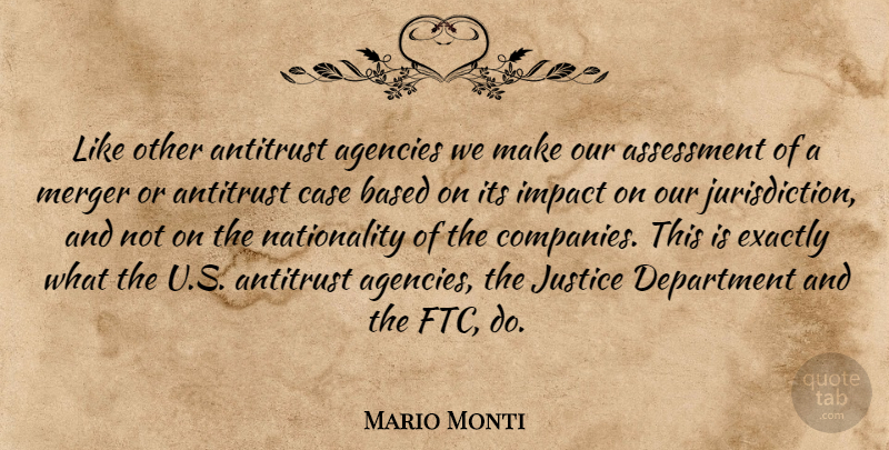 Mario Monti Quote About Agencies, Based, Case, Department, Exactly: Like Other Antitrust Agencies We...