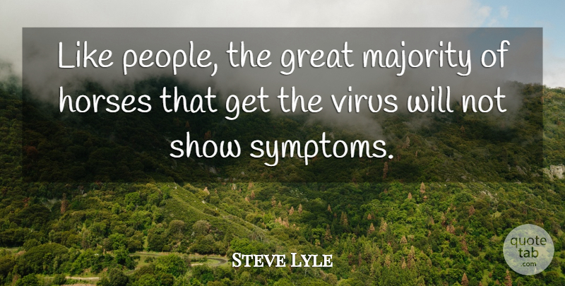 Steve Lyle Quote About Great, Horses, Majority, Virus: Like People The Great Majority...