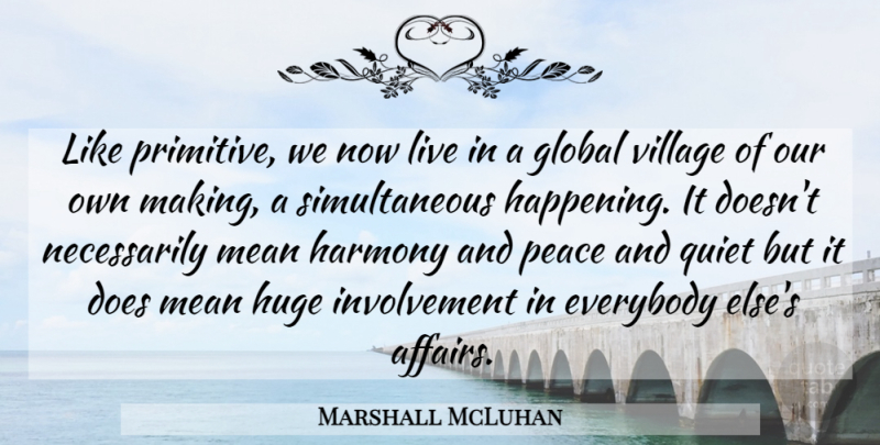 Marshall McLuhan Quote About Mean, Doe, Village: Like Primitive We Now Live...