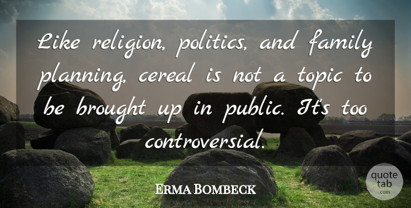 Erma Bombeck Quote About Family, Food, Cereal: Like Religion Politics And Family...