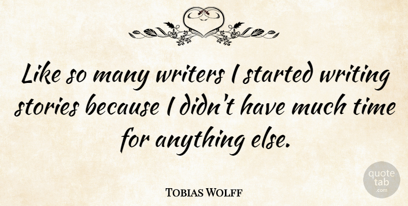 Tobias Wolff Quote About Time, Writing, Writing Stories: Like So Many Writers I...