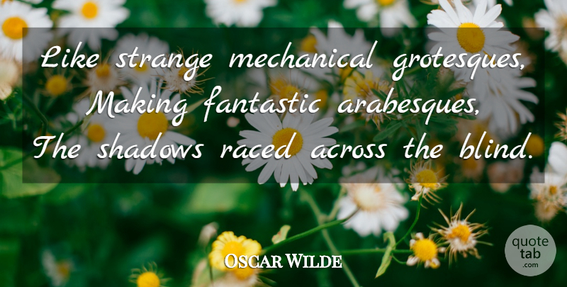 Oscar Wilde Quote About Perception, Shadow, Strange: Like Strange Mechanical Grotesques Making...
