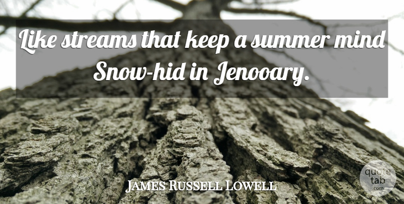 James Russell Lowell Quote About Summer, Snow, Mind: Like Streams That Keep A...