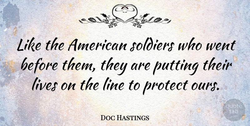 Doc Hastings Quote About Lives, Putting: Like The American Soldiers Who...