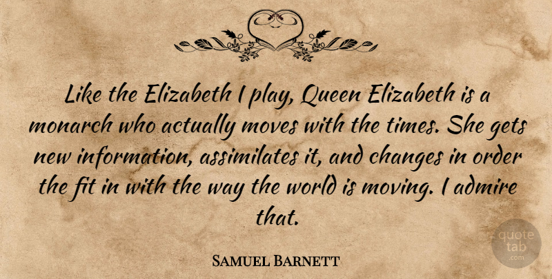Samuel Barnett Quote About Admire, Elizabeth, Fit, Gets, Monarch: Like The Elizabeth I Play...
