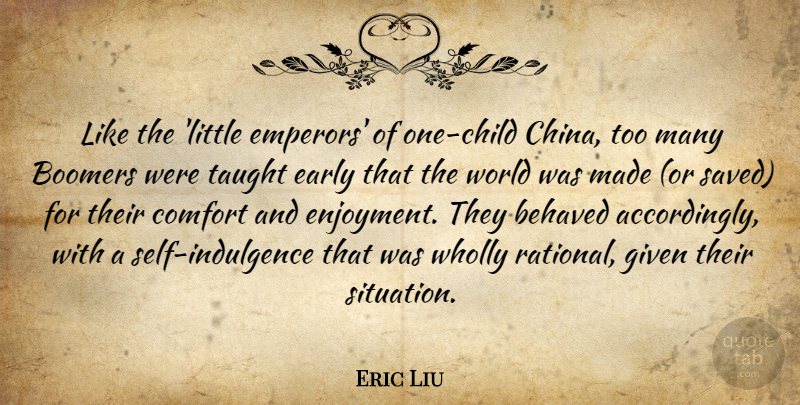 Eric Liu Quote About Children, Self, World: Like The Little Emperors Of...