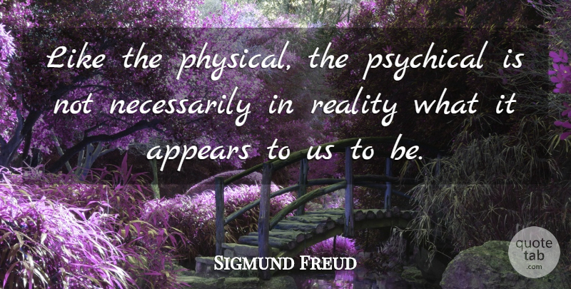 Sigmund Freud Quote About Reality, Physical Attraction: Like The Physical The Psychical...