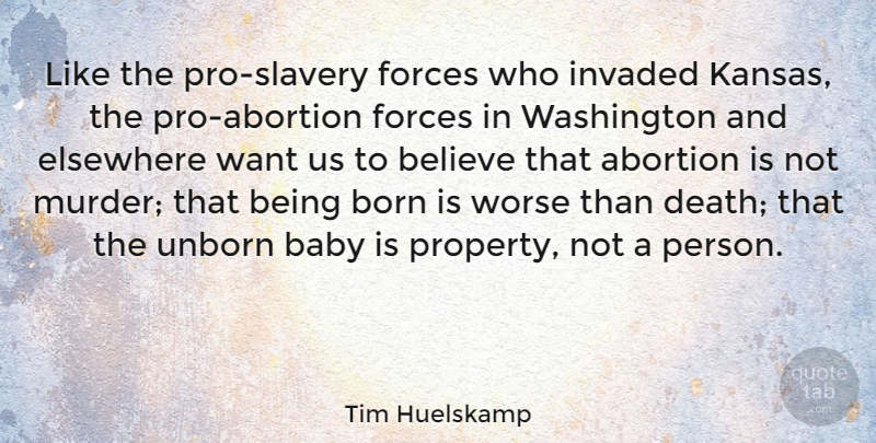 Tim Huelskamp Quote About Believe, Born, Death, Elsewhere, Forces: Like The Pro Slavery Forces...