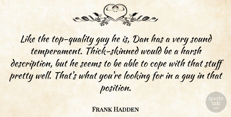 Frank Hadden Quote About Cope, Dan, Guy, Harsh, Looking: Like The Top Quality Guy...