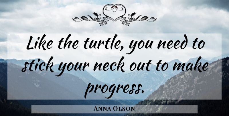 Anna Olson Quote About Turtles, Progress, Sticks: Like The Turtle You Need...