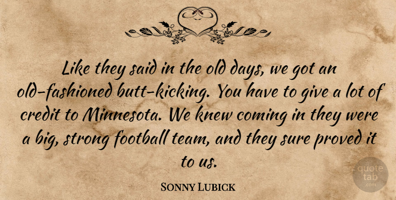 Sonny Lubick Quote About Coming, Credit, Football, Knew, Proved: Like They Said In The...