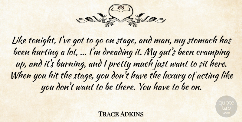 Trace Adkins Quote About Acting, Dreading, Hit, Hurting, Luxury: Like Tonight Ive Got To...