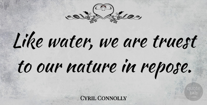 Cyril Connolly Quote About Water, Tranquility, Repose: Like Water We Are Truest...