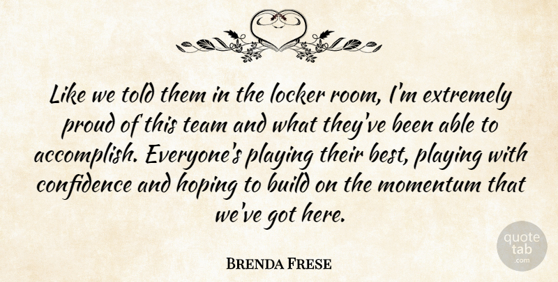 Brenda Frese Quote About Build, Confidence, Extremely, Hoping, Locker: Like We Told Them In...