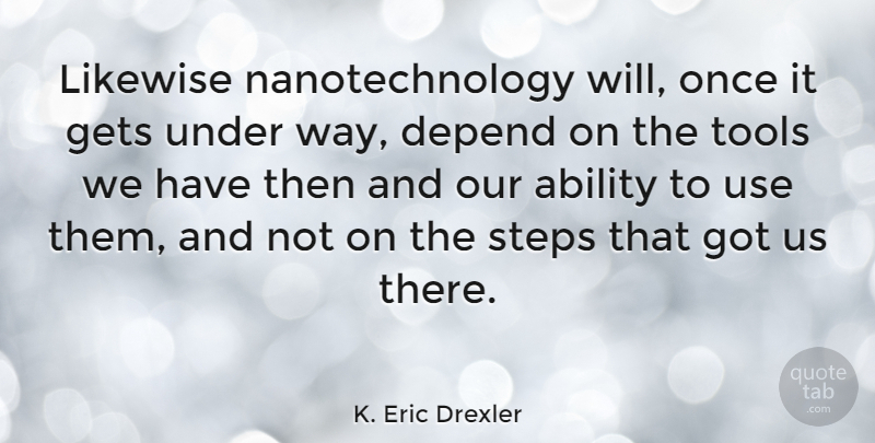 K. Eric Drexler Quote About Use, Way, Steps: Likewise Nanotechnology Will Once It...
