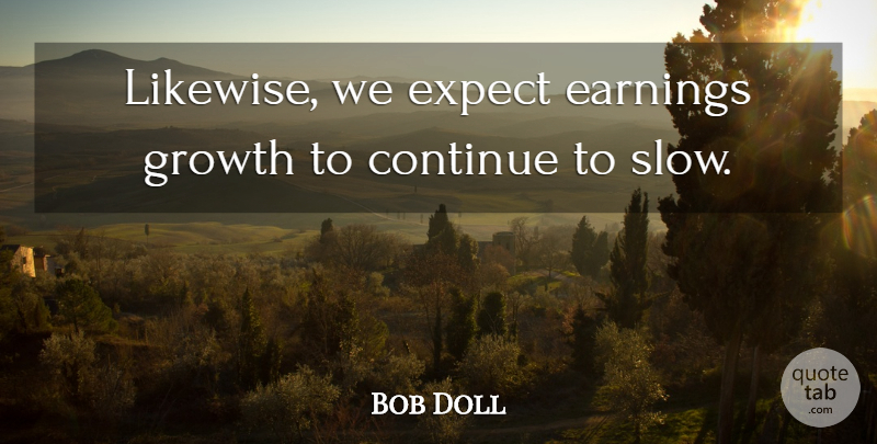 Bob Doll Quote About Continue, Earnings, Expect, Growth: Likewise We Expect Earnings Growth...
