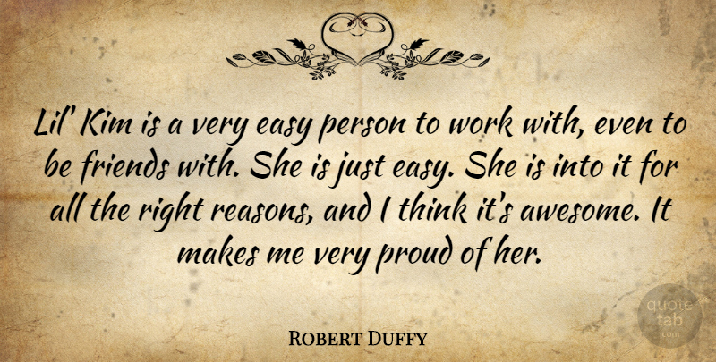 Robert Duffy Quote About Easy, Friends Or Friendship, Kim, Proud, Work: Lil Kim Is A Very...