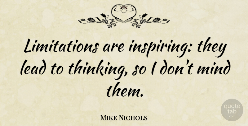 Mike Nichols Quote About Mind: Limitations Are Inspiring They Lead...