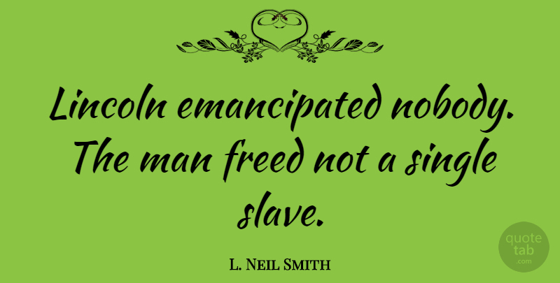 L. Neil Smith Quote About Men, Slave, He Man: Lincoln Emancipated Nobody The Man...