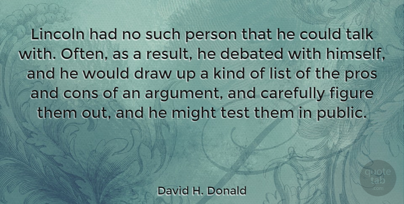 David H. Donald Quote About Carefully, Cons, Debated, Draw, Figure: Lincoln Had No Such Person...