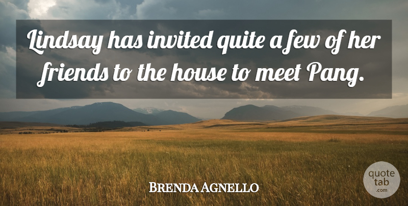 Brenda Agnello Quote About Few, House, Invited, Lindsay, Meet: Lindsay Has Invited Quite A...