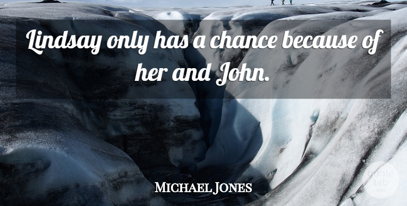 Michael Jones Quote About Chance, Lindsay: Lindsay Only Has A Chance...