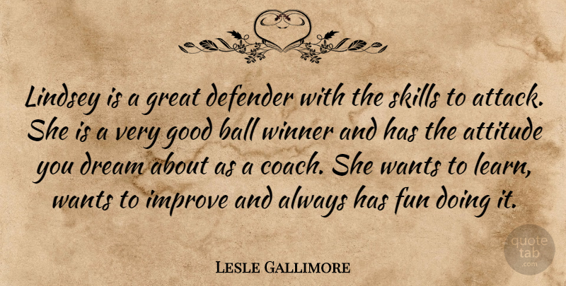 Lesle Gallimore Quote About Attitude, Ball, Defender, Dream, Fun: Lindsey Is A Great Defender...