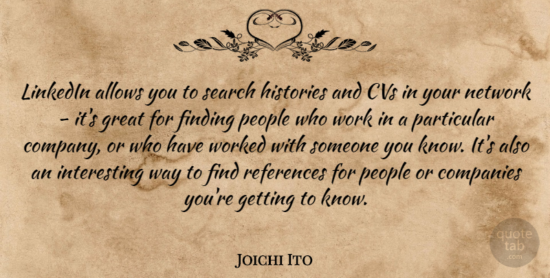 Joichi Ito Quote About Interesting, People, Way: Linkedin Allows You To Search...
