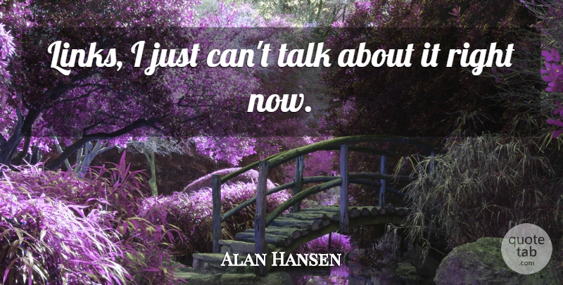 Alan Hansen Quote About Talk: Links I Just Cant Talk...