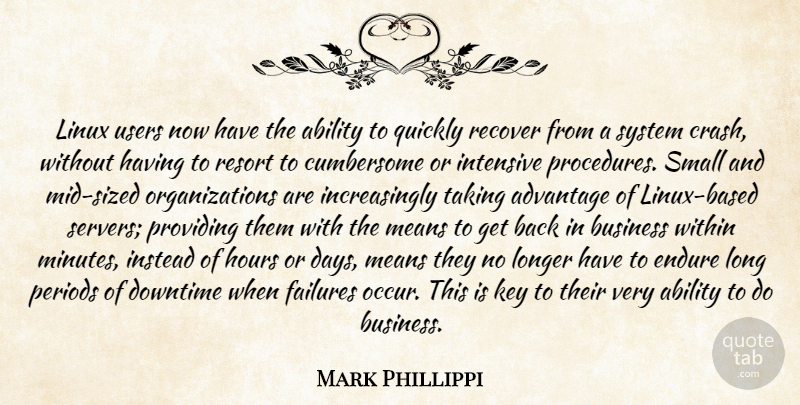 Mark Phillippi Quote About Ability, Advantage, Business, Downtime, Endure: Linux Users Now Have The...